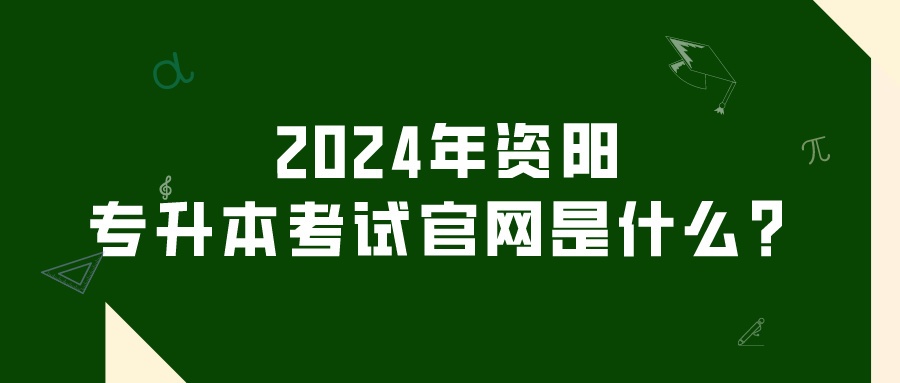2024年资阳专升本考试官网是什么？